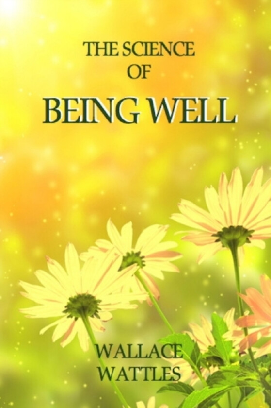 The Science of Being Well av Wallace D. Wattles (Paperback)