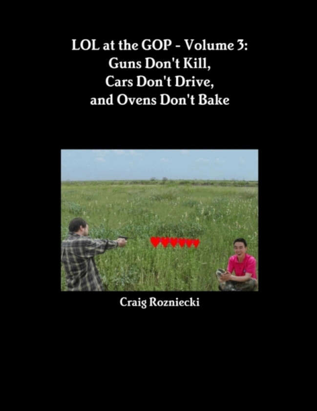 LOL at the GOP - Volume 3: Guns Don't Kill, Cars Don't Drive, and Ovens Don't Bake av Craig Rozniecki (Paperback)