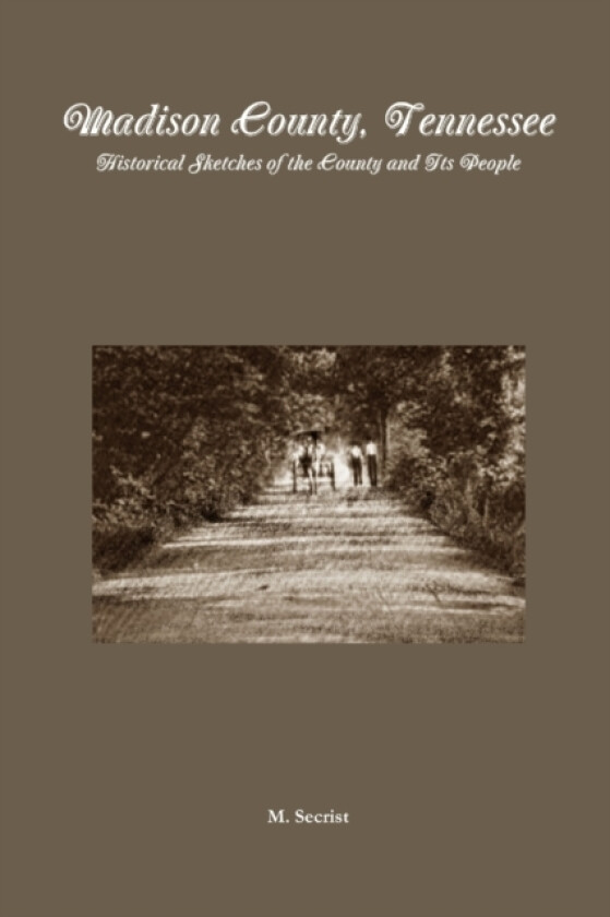 Madison County, Tennessee: Historical Sketches of the County and Its People av M. Secrist (Paperback)