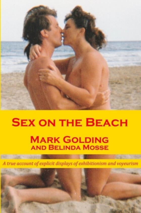 Sex on the Beach: A True Account of Explicit Displays of Exhibitionism and Voyeurism av Mark Golding, Belinda Mosse (Paperback)
