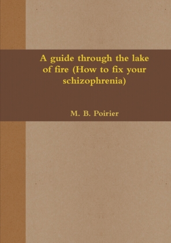 A guide through the lake of fire (How to fix your scizophrenia) av M.B. Poirier (Paperback)