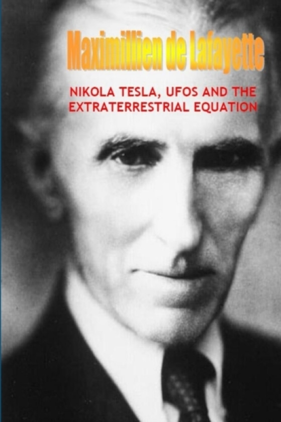 Nikola Tesla, Ufos and the Extraterrestrial Equation av Maximillien De Lafayette (Paperback)