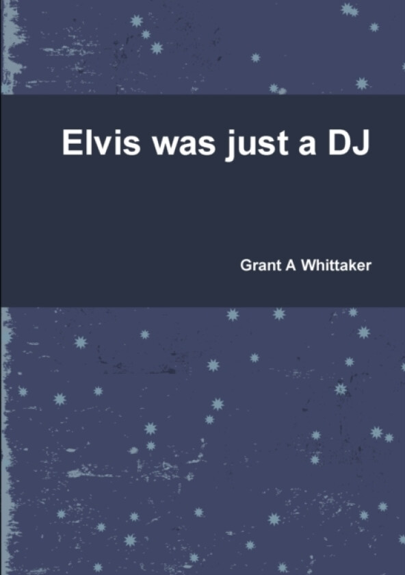 Elvis was just a DJ av Grant A Whittaker (Paperback)