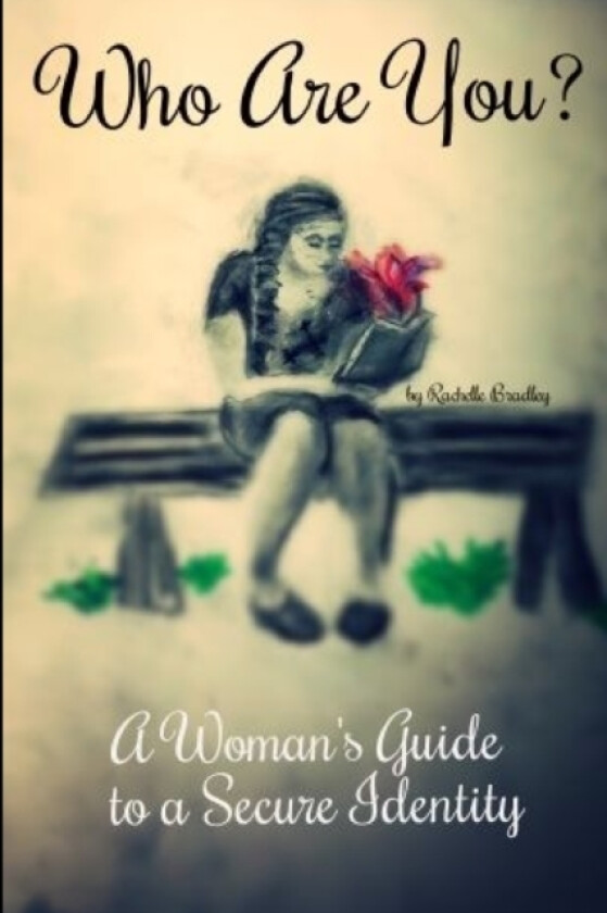 Who Are You? A Woman's Guide to a Secure Identity av Bradley Rachelle (Paperback)
