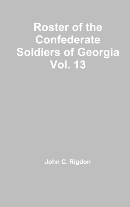 Roster of the Confederate Soldiers of Georgia Vol. 13 av John C Rigdon (Hardcover)