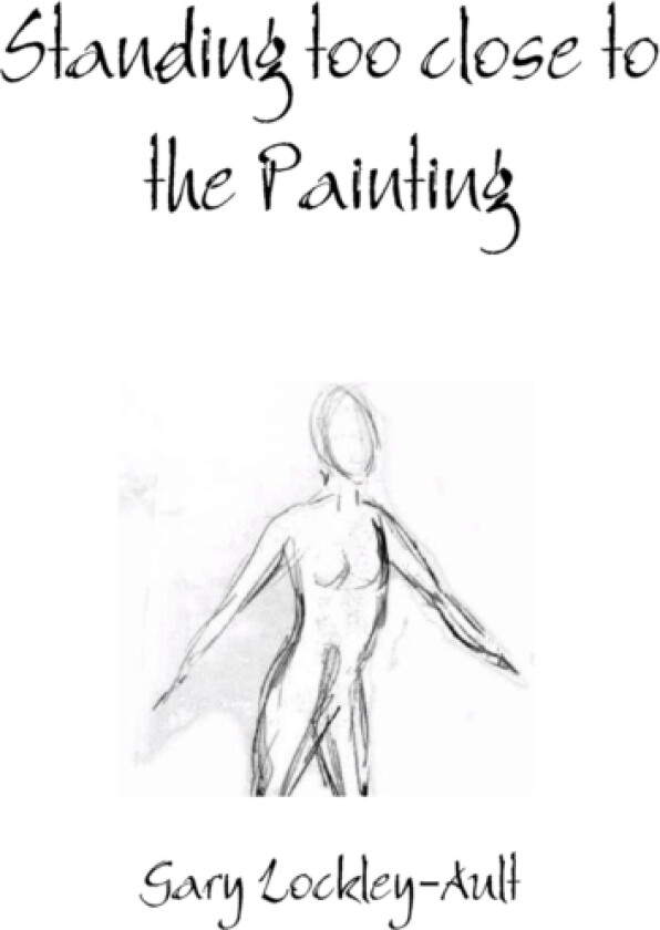 Standing too close to the Painting av Gary Lockley-Ault (Paperback)