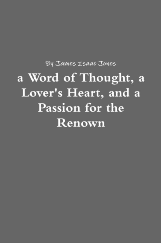 a Word of Thought, a Lover's Heart, and a Passion for the Renown av Isaac Jones (Paperback)