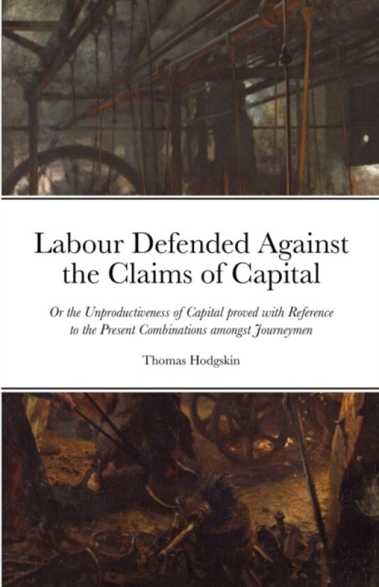 Labour Defended against the Claims of Capital av Thomas Hodgskin (Paperback)