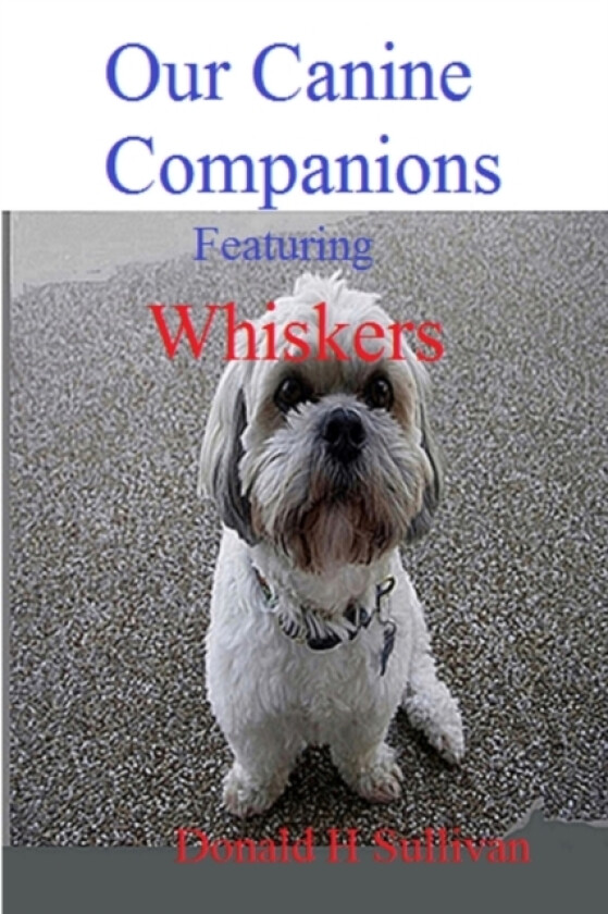 Our Canine Companions: Featuring Whiskers av Donald H Sullivan (Paperback)