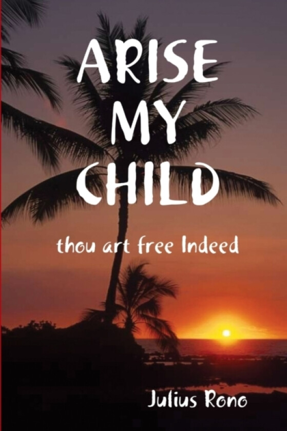 ARISE MY CHILD Thou Art Free Indeed av Julius Rono (Paperback)