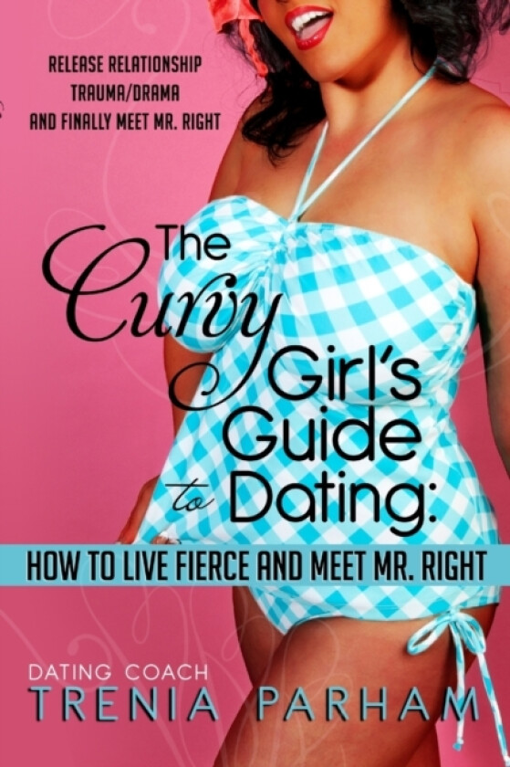 The Curvy Girl's Guide to Dating: How to Live Fierce and Finally Meet Mr. Right av Trenia Parham (Paperback)