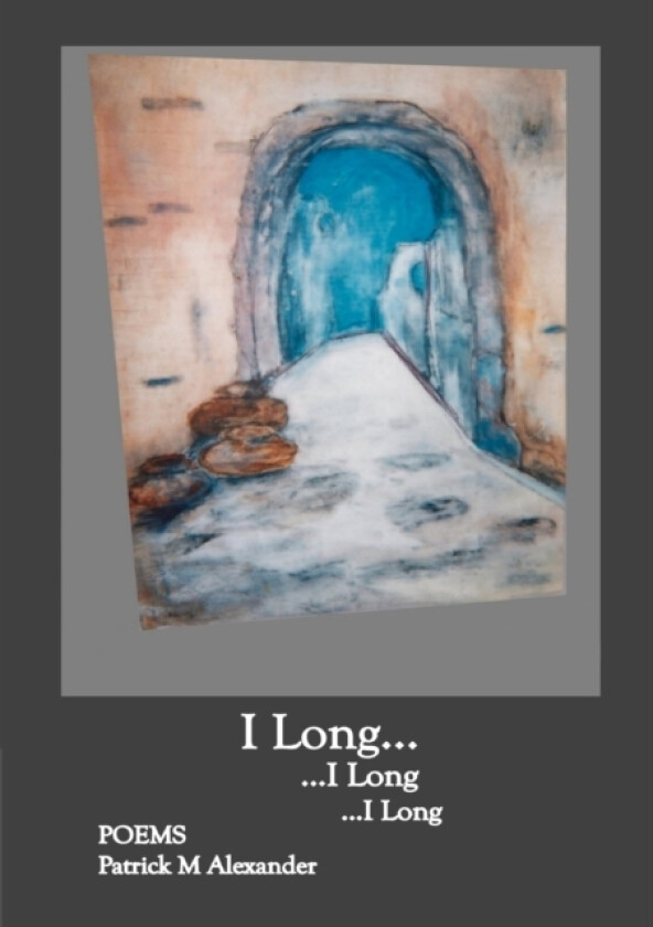 I Long; Poems av Patrick M Alexander (Paperback)