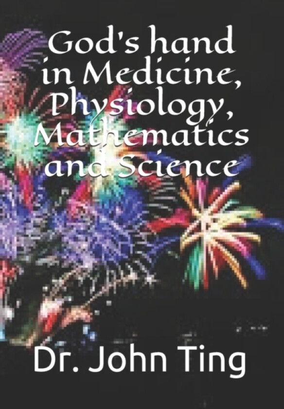 God's hand in Medicine, Physiology, Mathematics and Science av Dr John Ting (Paperback)