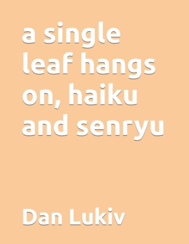 A single leaf hangs on, haiku and senryu av Dan Lukiv (Paperback)