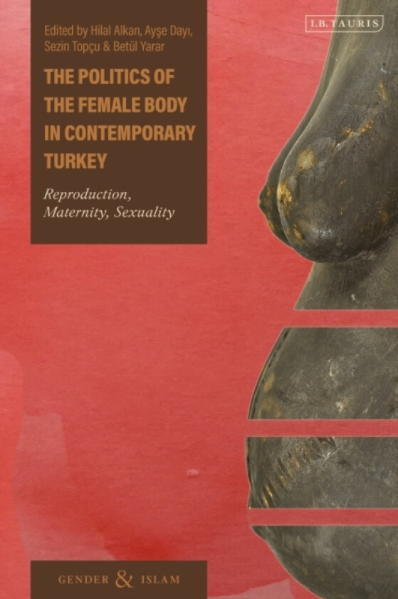 The Politics of the Female Body in Contemporary Turkey av Hilal Germany) Alkan, Ayse Dayi, Sezin France) Topcu (Hardcover)