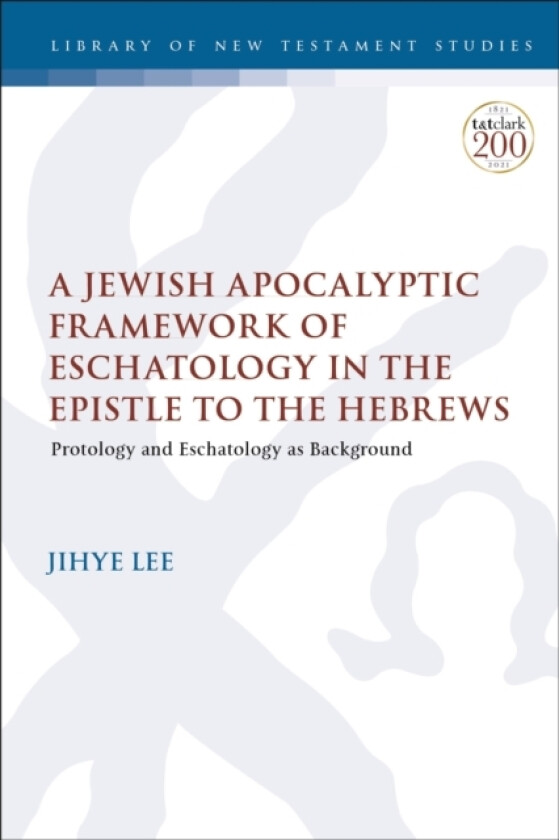 A Jewish Apocalyptic Framework of Eschatology in the Epistle to the Hebrews av Dr.Adjunct professor Jihye Lee (Hardcover)