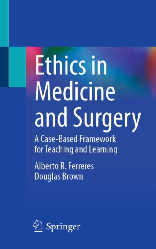 Ethics in Medicine and Surgery A CaseBased Framework for Teaching and Learning