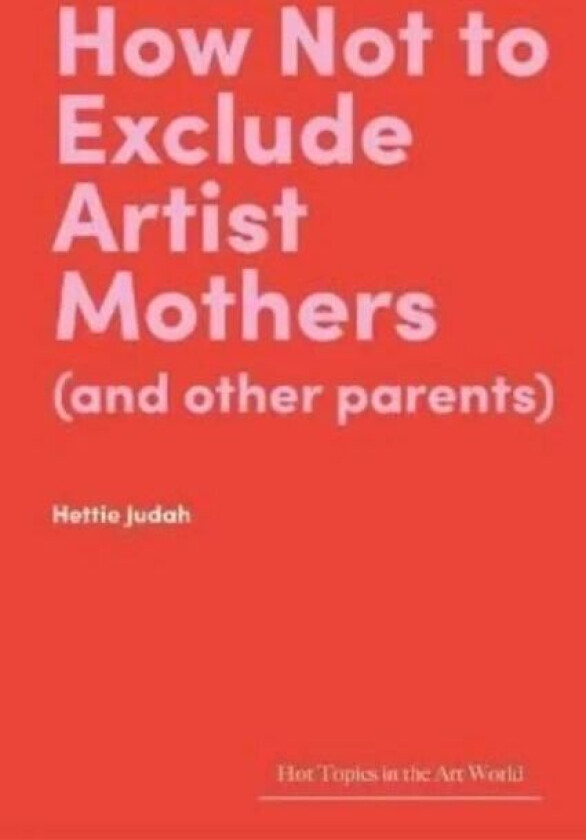 How Not to Exclude Artist Mothers (and other parents) av Hettie Judah