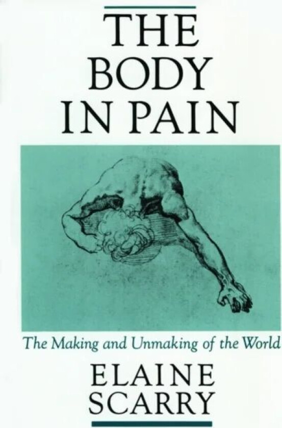 The Body in Pain av Elaine (Associate Professor of English Associate Professor of English University of Pennsylvania) Scarry