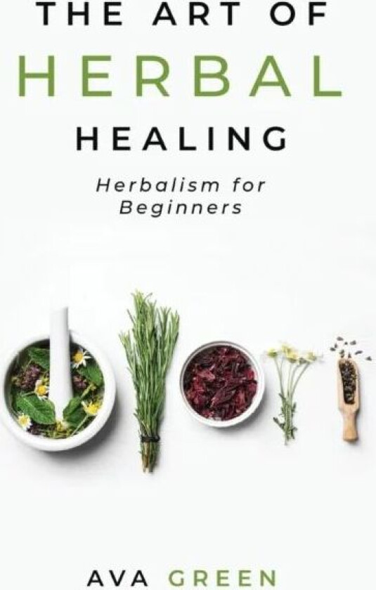 The Art of Herbal Healing av Ava Green