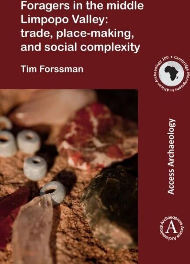 Foragers in the middle Limpopo Valley: Trade, Place-making, and Social Complexity av Tim Forssman