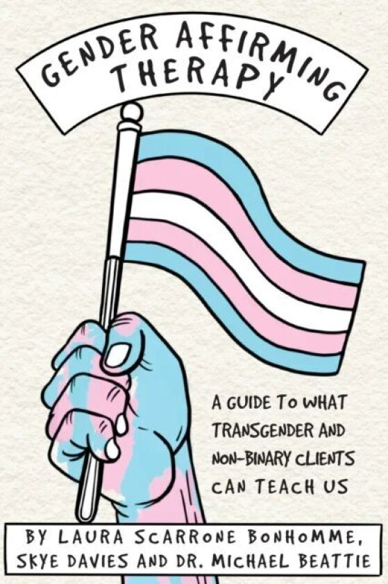 Gender Affirming Therapy: A Guide to What Transgender and Non-Binary Clients Can Teach Us av Laura Scarrone Bonhomme, Skye Davies, Michael Beattie