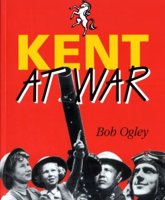 Kent at War av Bob Ogley