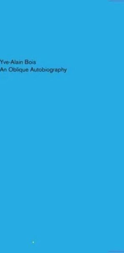 Oblique Autobiography, An av Yve-Alain Bois