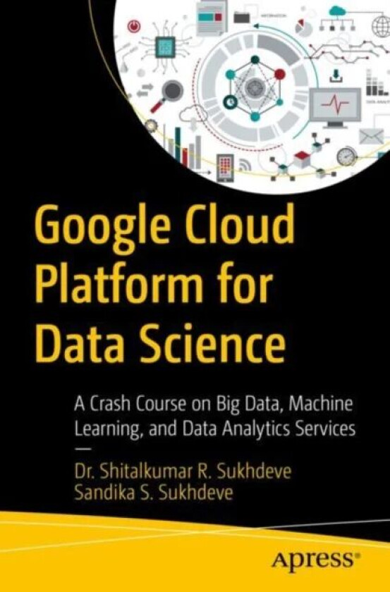 Google Cloud Platform for Data Science av Dr. Shitalkumar R. Sukhdeve, Sandika S. Sukhdeve