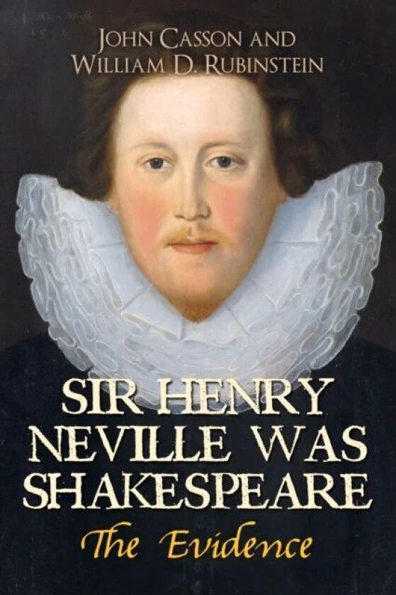 Sir Henry Neville Was Shakespeare av Dr John Casson, Professor William D. Rubinstein