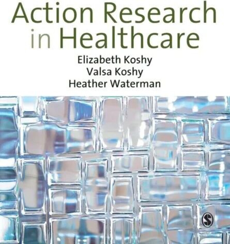 Action Research in Healthcare av Elizabeth Koshy, Valsa Koshy, Heather Waterman