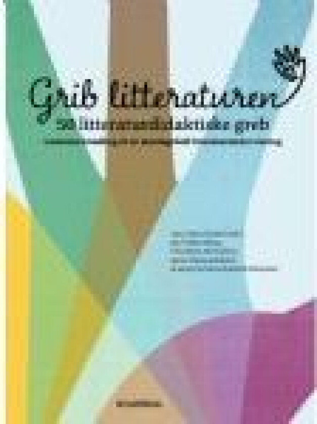 Grib litteraturen! 50 litteraturdidaktiske greb Ayoe Quist Henkel Jan Frydensbjerg Ulla Maria Michaelsen Anja Christina Houlind Simonsen Janne Terese Jakobsen Språk: Dansk
