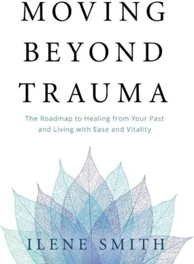 Moving Beyond Trauma av Ilene Smith