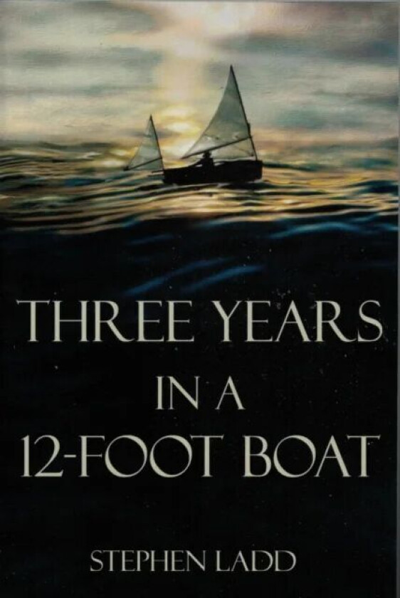 Three Years in a 12-Foot Boat av Stephen Ladd