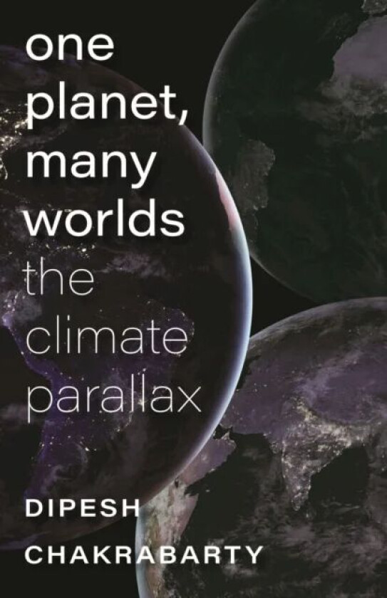 One Planet, Many Worlds - The Climate Parallax av Dipesh Chakrabarty