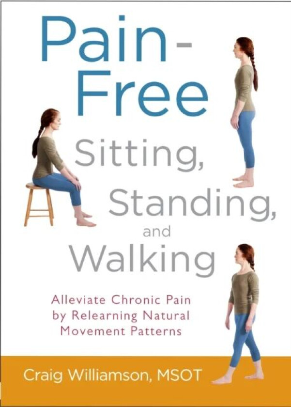 Pain-Free Sitting, Standing, and Walking av Craig Williamson