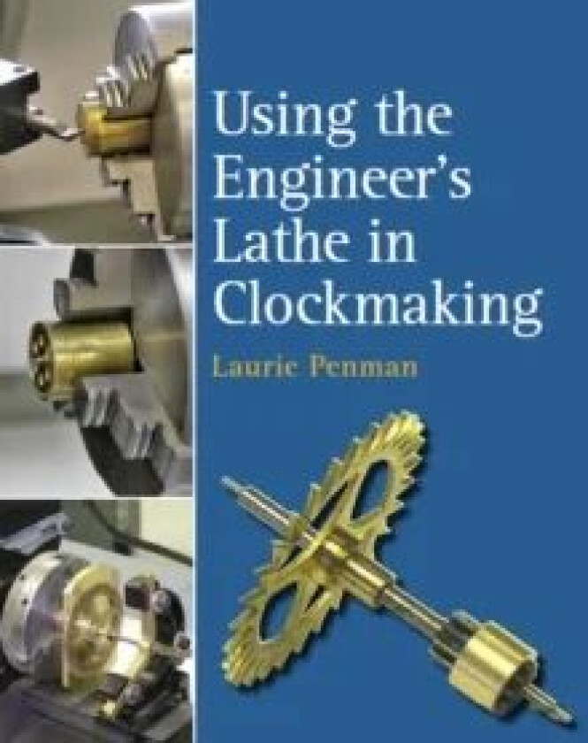 Using the Engineer's Lathe in Clockmaking av Laurie Penman