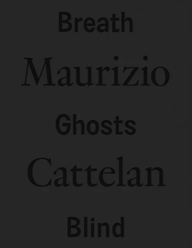 Maurizio Cattelan: Breath Ghosts Blind