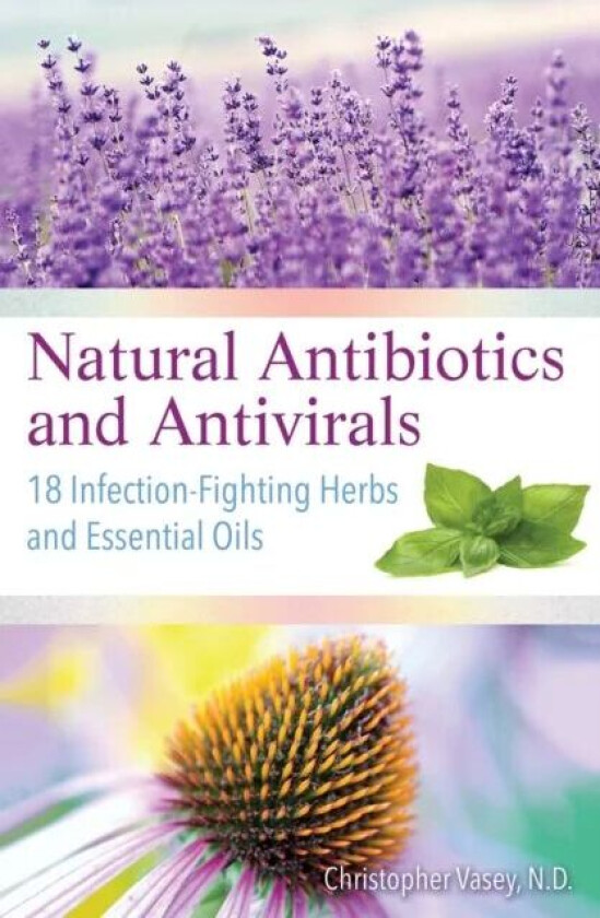Natural Antibiotics and Antivirals av Christopher Vasey