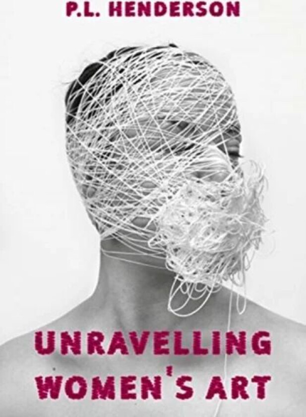 Unravelling Women's Art av P L Henderson