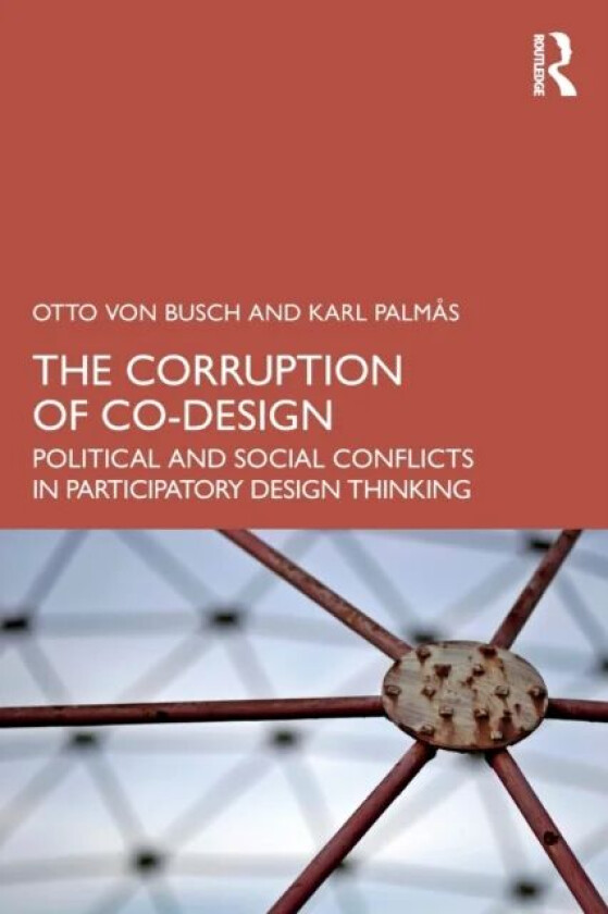 The Corruption of Co-Design av Otto von Busch, Karl Palmas
