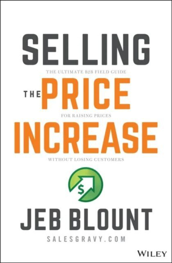 Selling the Price Increase: The Ultimate B2B Field Guide for Raising Prices Without Losing Customer av J Blount