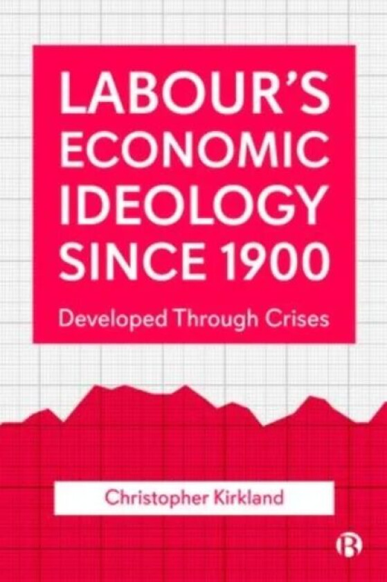 Labour's Economic Ideology Since 1900 av Christopher (York St. John University) Kirkland