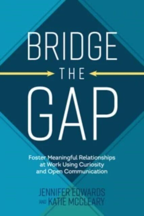 Bridge the Gap: Breakthrough Communication Tools to Transform Work Relationships From Challenging to av Jennifer Edwards, Katie McCleary