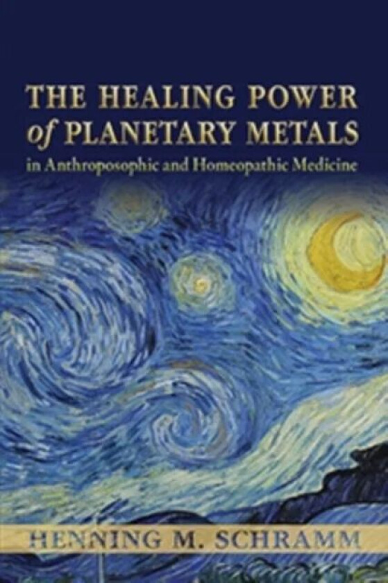 The Healing Power of Planetary Metals in Anthroposophic and Homeopathic Medicine av Dr Henning M. Schramm