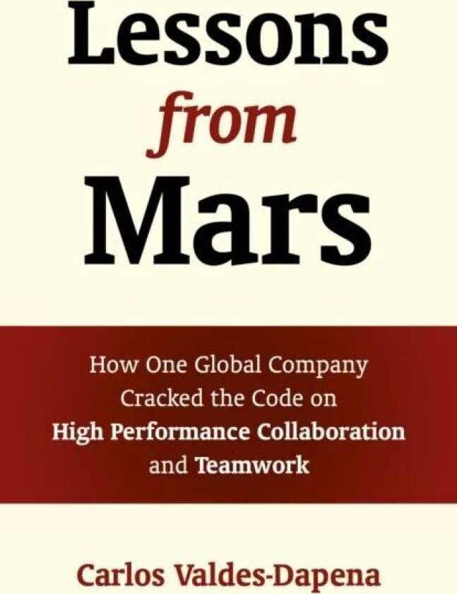 Lessons from Mars - How One Global Company Cracked the Code on High Performance Collaboration and Te av Carlos Valdes-dapena
