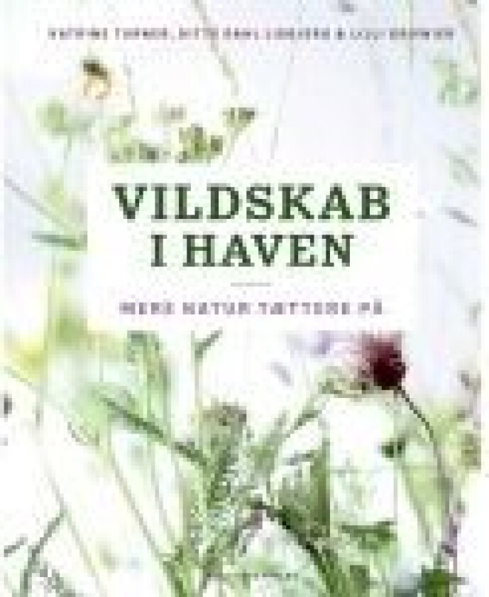 Vildskab i haven Ditte Dahl Lisbjerg Katrine Turner Lilli Gruwier Språk: Dansk