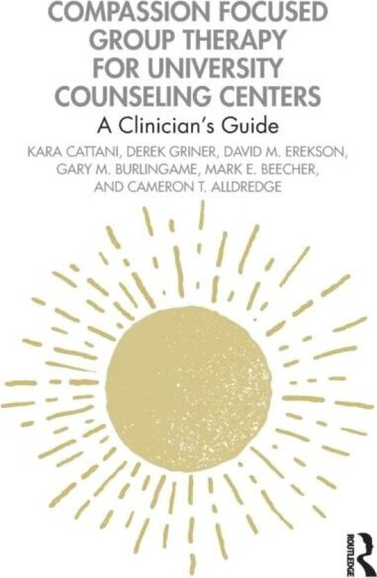 Compassion Focused Group Therapy for University Counseling Centers av Kara Cattani, Derek Griner, David M. Erekson, Gary M. Burlingame, Mark E. Beeche