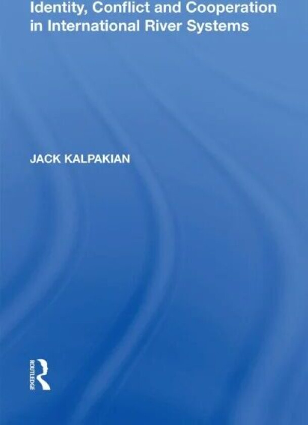 Identity, Conflict and Cooperation in International River Systems av Jack Kalpakian