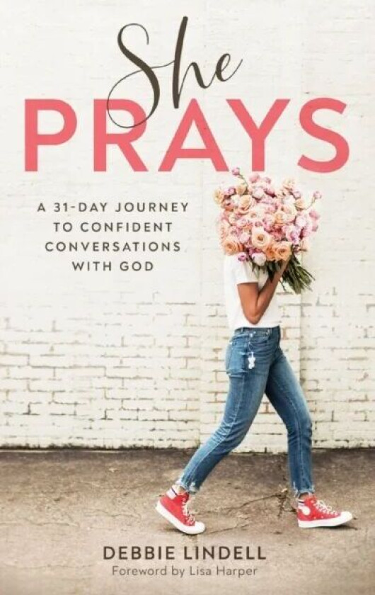 She Prays - A 31-Day Journey to Confident Conversations with God av Debbie Lindell, Lisa Harper